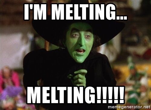 The wicked witch of the west saying 'I'm Melting, Melting!!!!!'